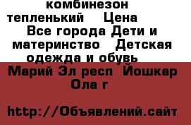 комбинезон   тепленький  › Цена ­ 250 - Все города Дети и материнство » Детская одежда и обувь   . Марий Эл респ.,Йошкар-Ола г.